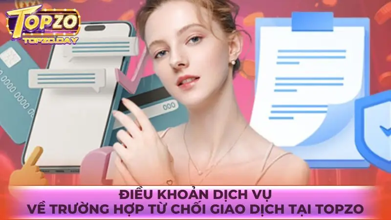Điều khoản sử dụng 3 Các trường hợp bị từ chối giao dịch theo điều khoản sử dụng Topzo