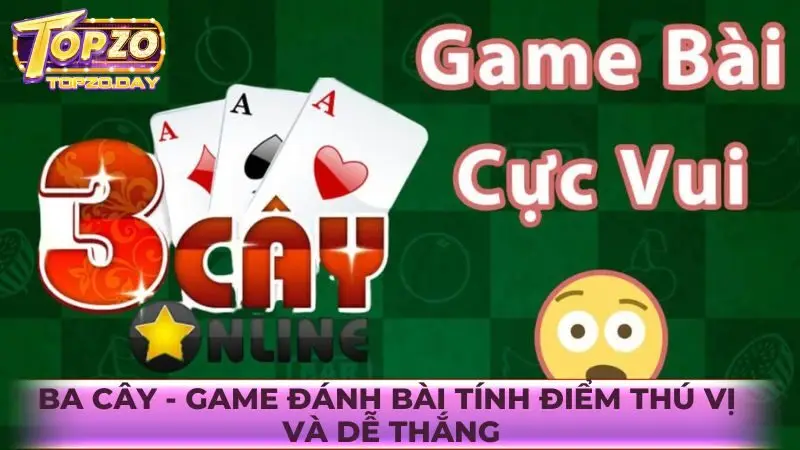 Ba cây - Game đánh bài tính điểm thú vị và dễ thắng