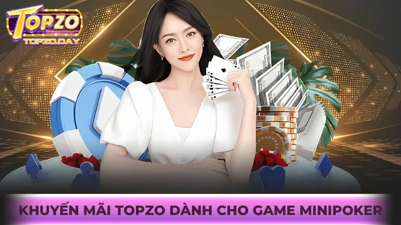 Khuyến mãi Topzo 3 Khuyến mãi Topzo độc quyền dành cho hội viên tham gia Minipoker