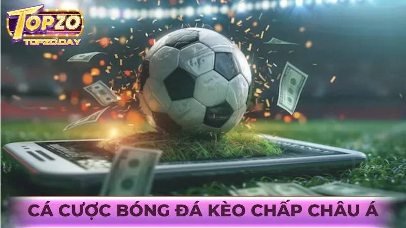 Cá cược bóng đá: Nhận kèo hấp dẫn với odds cao tại Topzo 3 Tìm hiểu về loại kèo cược chấp Châu Á trong bóng đá