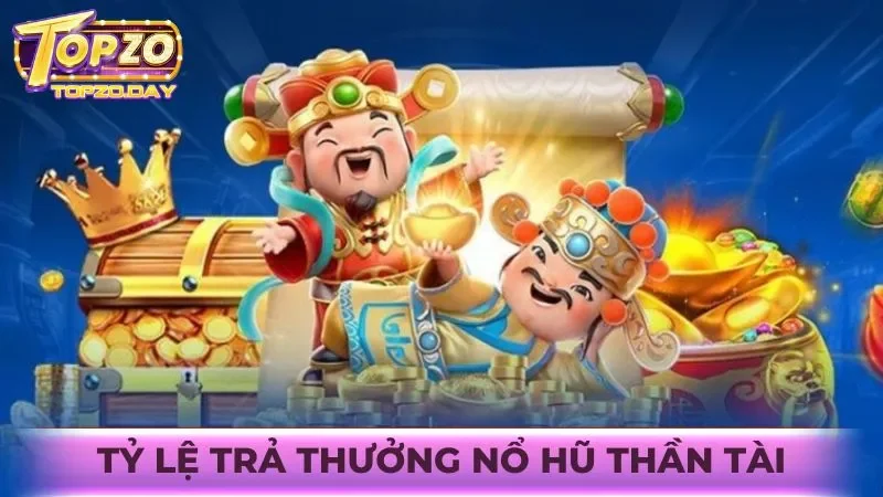 Nổ hũ Thần Tài: Săn thưởng liên tục với Jackpot tiền tỷ 4 Tỷ lệ trả thưởng game slot Thần Tài Topzo